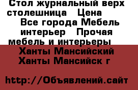 Стол журнальный верх-столешница › Цена ­ 1 600 - Все города Мебель, интерьер » Прочая мебель и интерьеры   . Ханты-Мансийский,Ханты-Мансийск г.